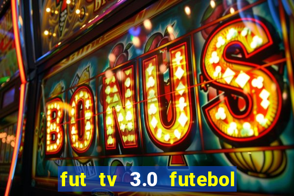 fut tv 3.0 futebol ao vivo